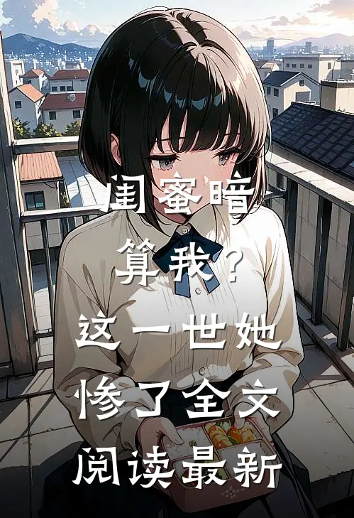 闺蜜暗算我?这一世她惨了全文阅读最新版