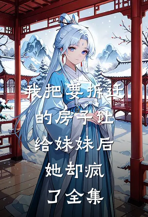 我把要拆迁的房子让给妹妹后,她却疯了全集免费阅读