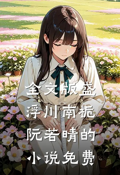 全文版盛浮川南栀阮若晴的小说免费