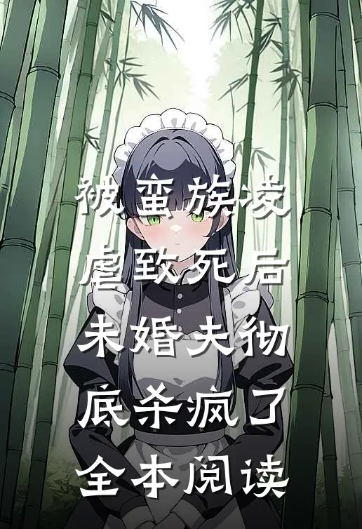 被蛮族凌虐致死后,未婚夫彻底杀疯了全本阅读