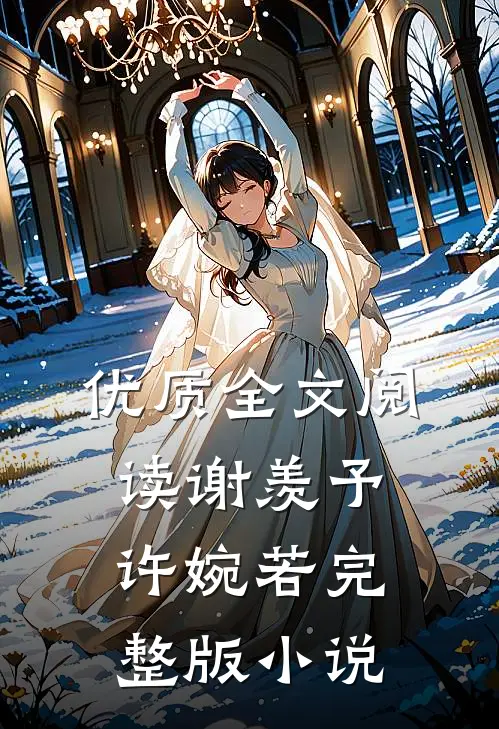 优质全文阅读谢羡予许婉若完整版小说