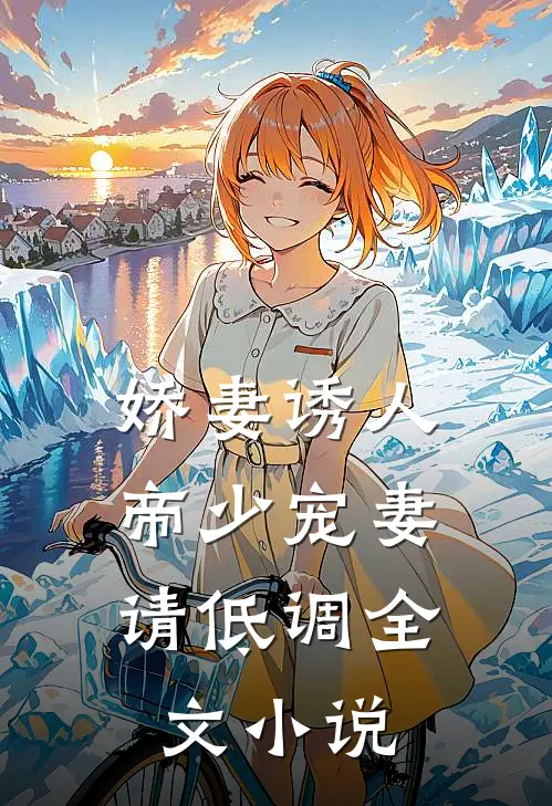 娇妻诱人帝少宠妻请低调全文