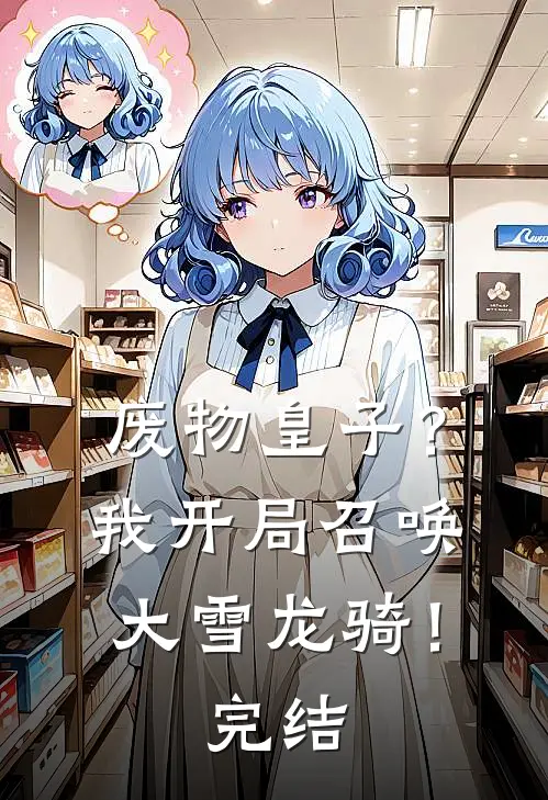废物皇子?我开局召唤大雪龙骑!完结了没