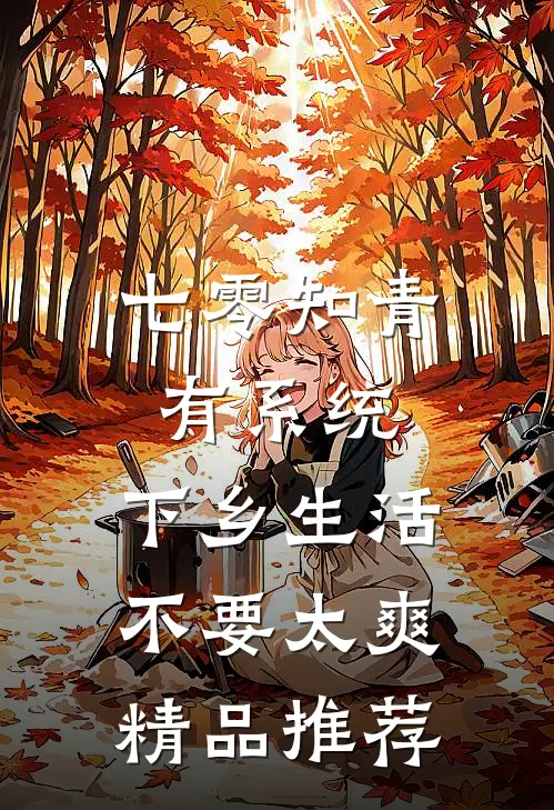 七零知青有系统，下乡生活不要太爽精品推荐