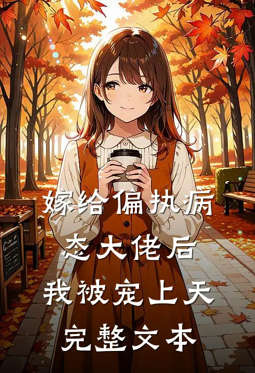 嫁给偏执病态大佬后,我被宠上天完整文本免费阅读