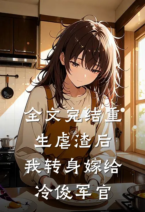 全文完结重生虐渣后,我转身嫁给冷俊军官免费阅读
