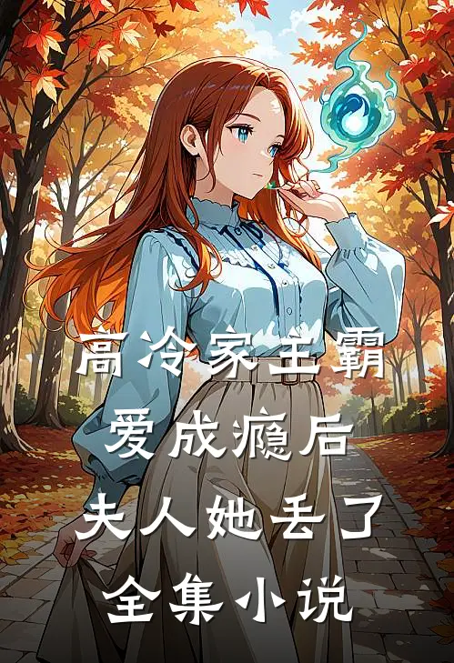 高冷家主霸爱成瘾后,夫人她丢了全集免费阅读