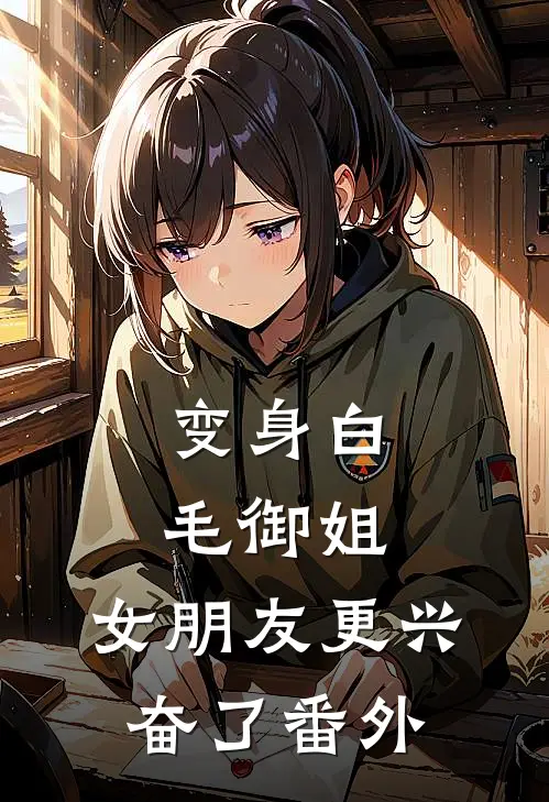 变身白毛御姐,女朋友更兴奋了 番外在线观看