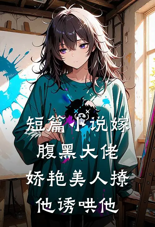 短篇嫁腹黑大佬,娇艳美人撩他诱哄他全文阅读