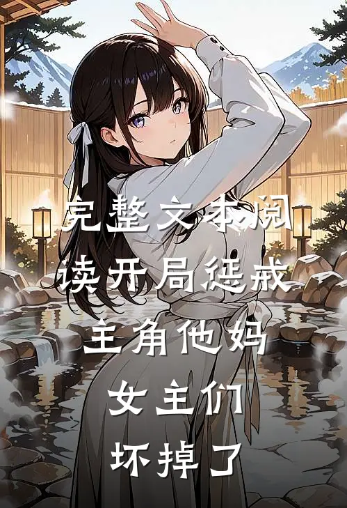 完整文本阅读开局惩戒主角他妈,女主们坏掉了的