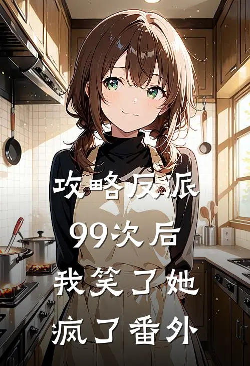 攻略反派99次后,我笑了她疯了 番外百度