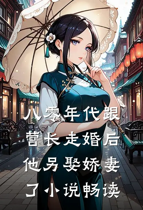 八零年代跟营长走婚后,他另娶娇妻了畅读