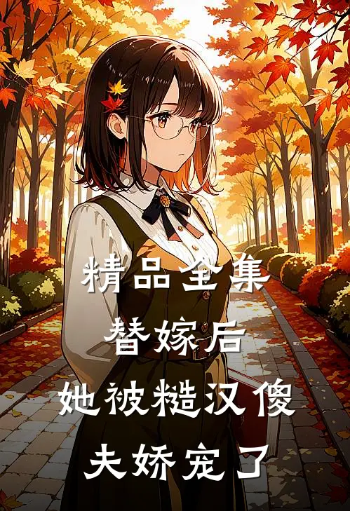 精品全集替嫁后，她被糙汉傻夫娇宠了