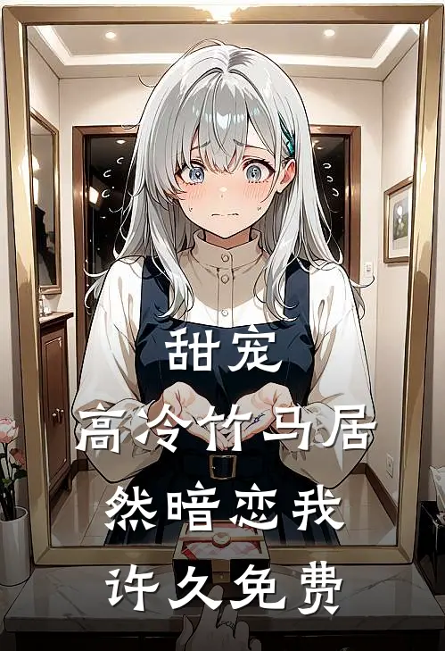 甜宠高冷竹马居然暗恋我许久免费