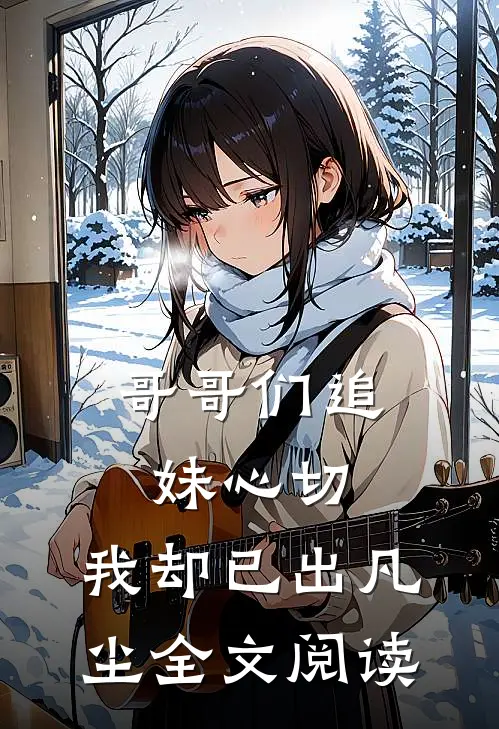 哥哥们追妹心切,我却已出凡尘全文阅读免费