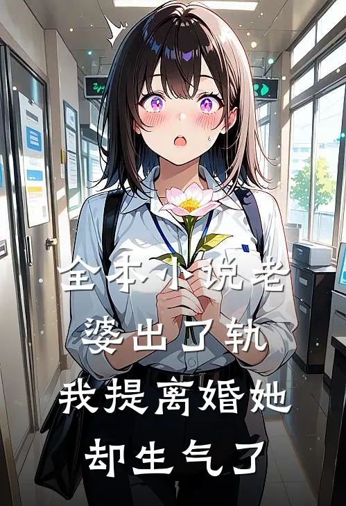 全本老婆出了轨,我提离婚她却生气了免费阅读