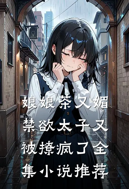 娘娘茶又媚，禁欲太子又被撩疯了全集小说推荐
