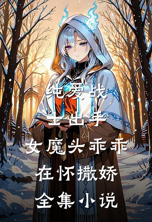 纯爱战士出手女魔头乖乖在怀撒娇全集免费阅读