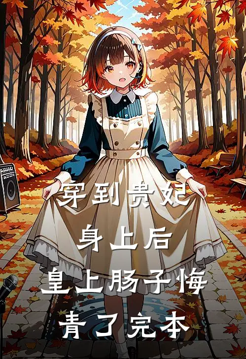 穿到贵妃身上后，皇上肠子悔青了完本
