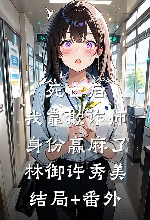 死亡后，我靠欺诈师身份赢麻了林御许秀美结局+番外