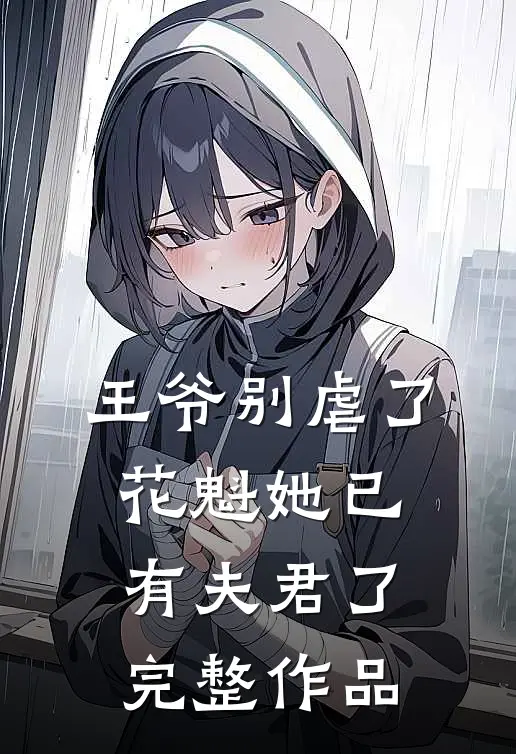 王爷别虐了,花魁她已有夫君了完整作品