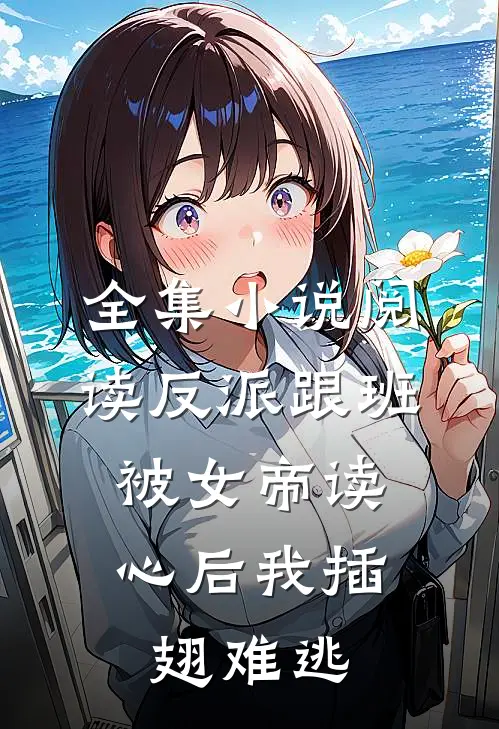 全集小说阅读反派跟班：被女帝读心后我插翅难逃