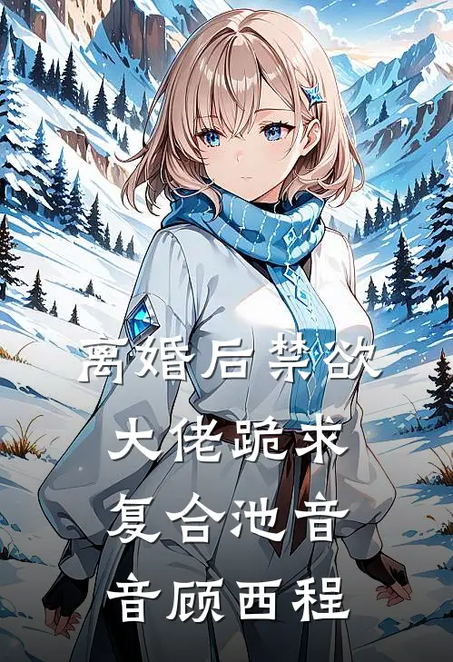 离婚后禁欲大佬跪求复合池音音顾西程