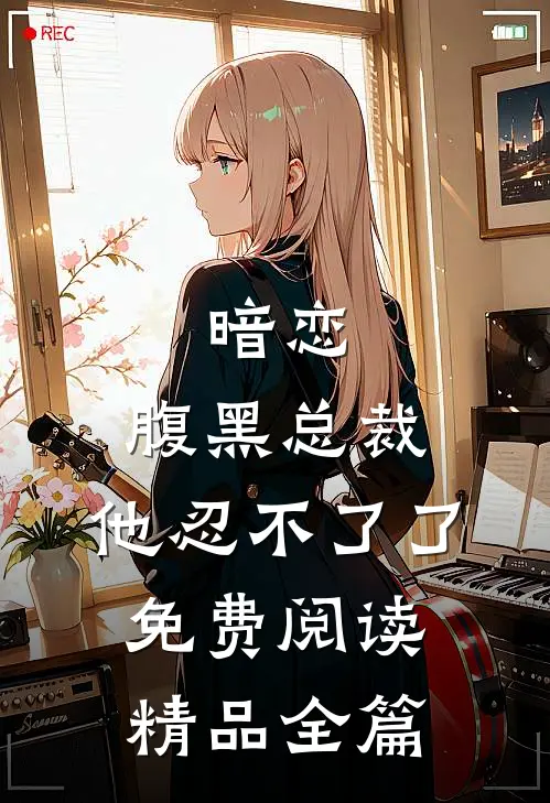 暗恋:腹黑总裁,他忍不了了免费阅读精品全篇