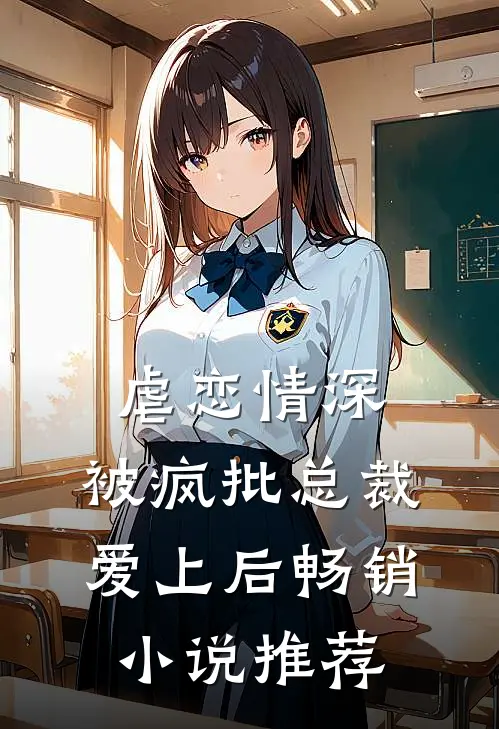 虐恋情深被疯批总裁爱上后畅销推荐免费阅读