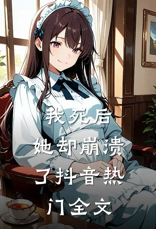 我死后,她却崩溃了抖音热门全文