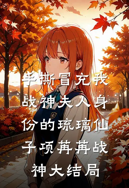手撕冒充我战神夫人身份的琉璃仙子项苒苒战神大结局
