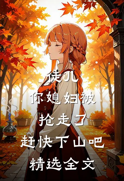 徒儿,你媳妇被抢走了,赶快下山吧精选全文免费