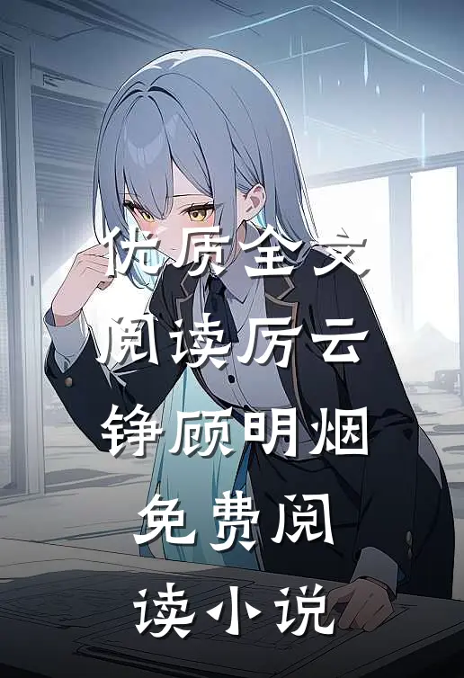 优质全文阅读厉云铮顾明烟免费阅读小说