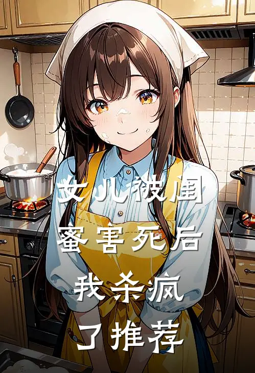 女儿被闺蜜害死后,我杀疯了推荐