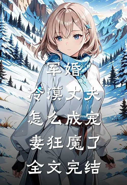 军婚冷漠丈夫怎么成宠妻狂魔了全文完结免费阅读