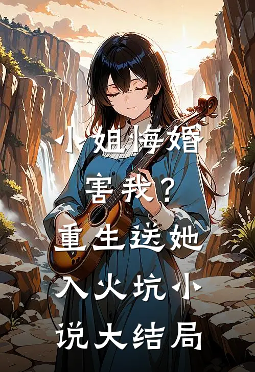 小姐悔婚害我?重生送她入火坑大结局免费阅读