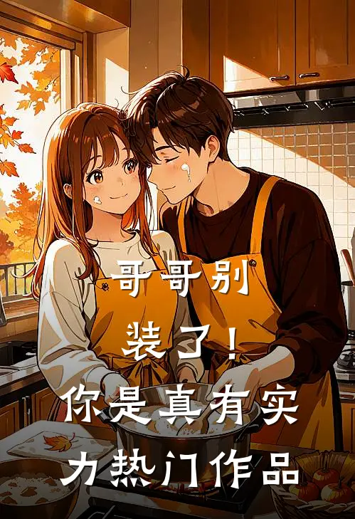 哥哥别装了!你是真有实力热门作品吗