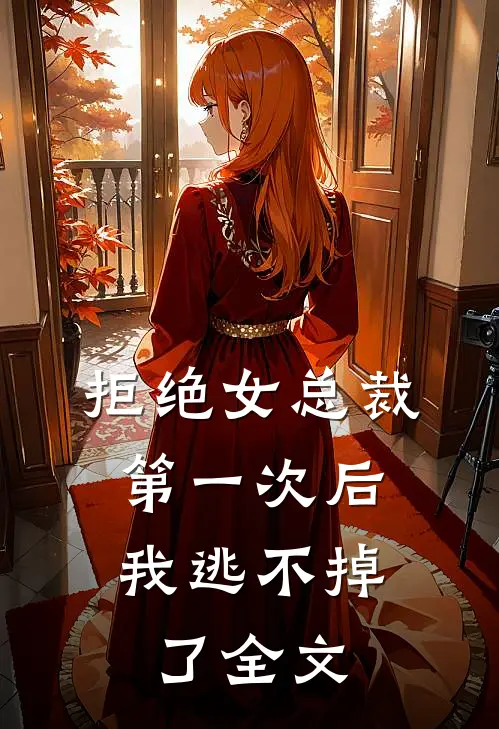 拒绝女总裁第一次后,我逃不掉了全文在线阅读