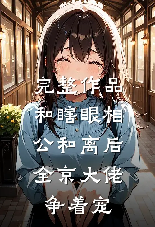 完整作品和瞎眼相公和离后，全京大佬争着宠