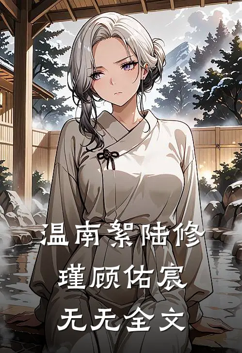 温南絮陆修瑾顾佑宸： 无无全文