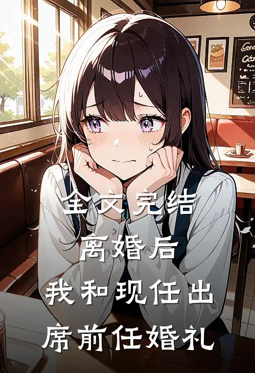 全文完结离婚后,我和现任出席前任婚礼的