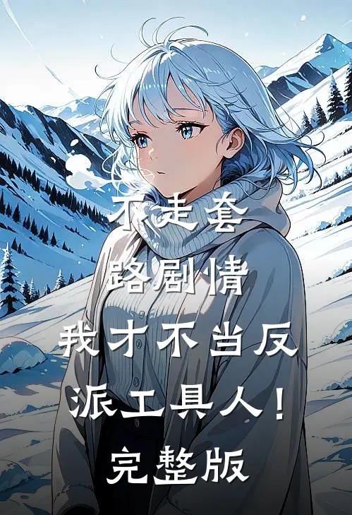 不走套路剧情,我才不当反派工具人!完整版漫画