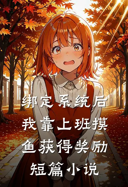 绑定系统后，我靠上班摸鱼获得奖励短篇小说