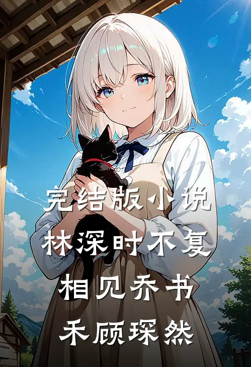 完结版小说林深时不复相见乔书禾顾琛然