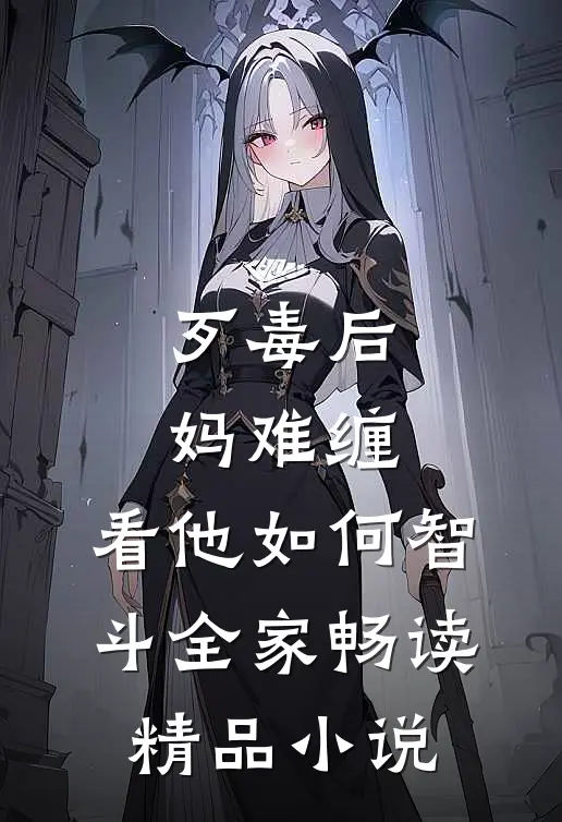 歹毒后妈难缠，看他如何智斗全家畅读精品小说