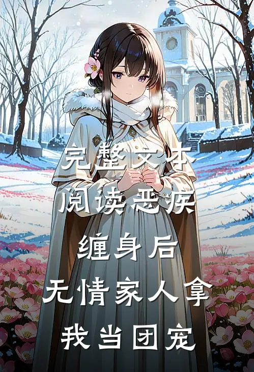 完整文本阅读恶疾缠身后，无情家人拿我当团宠
