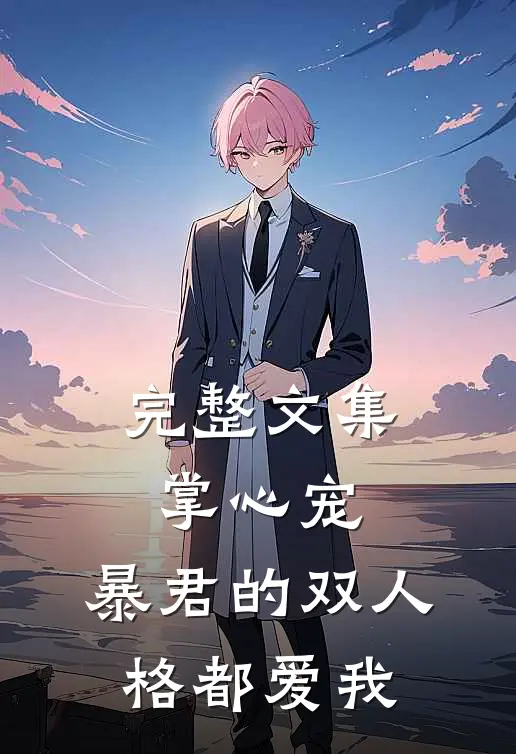 完整文集掌心宠,暴君的双人格都爱我免费阅读