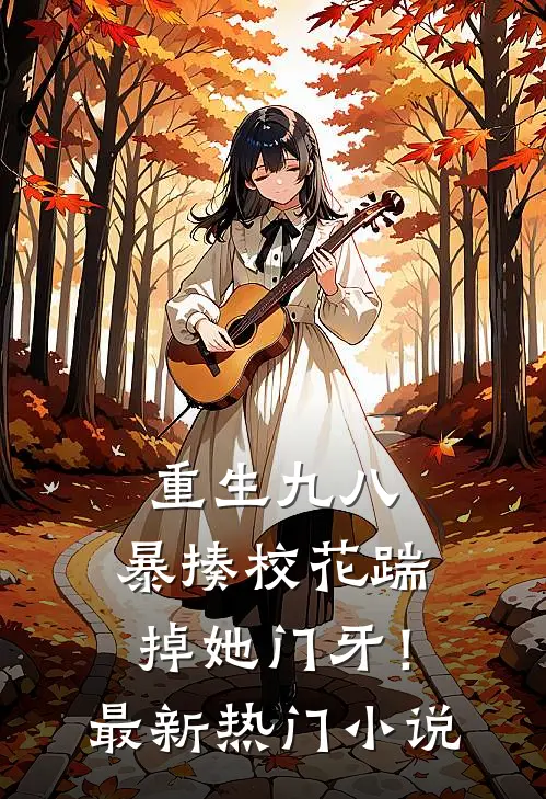 重生九八：暴揍校花踹掉她门牙！最新热门小说