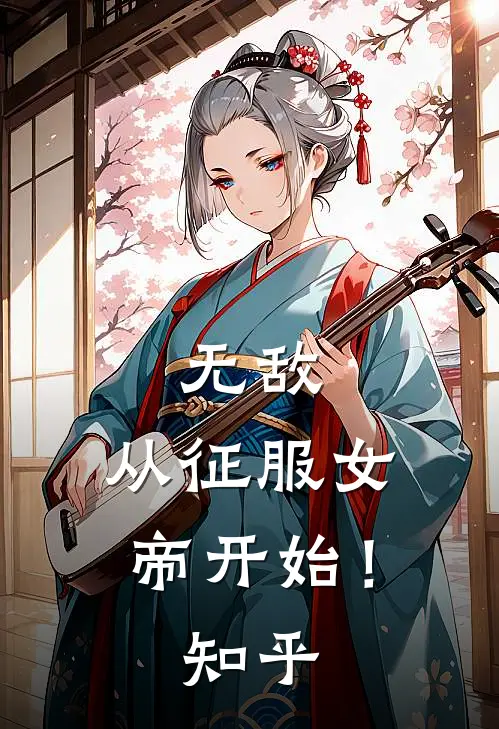 无敌,从征服女帝开始!知乎全文