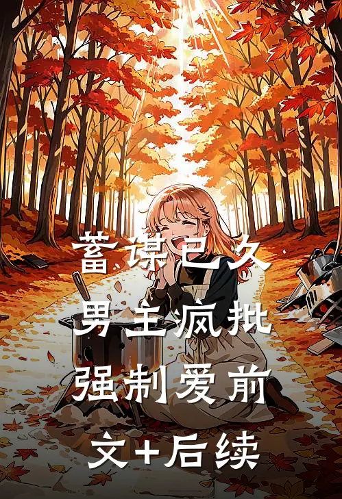 蓄谋已久：男主疯批强制爱前文+后续